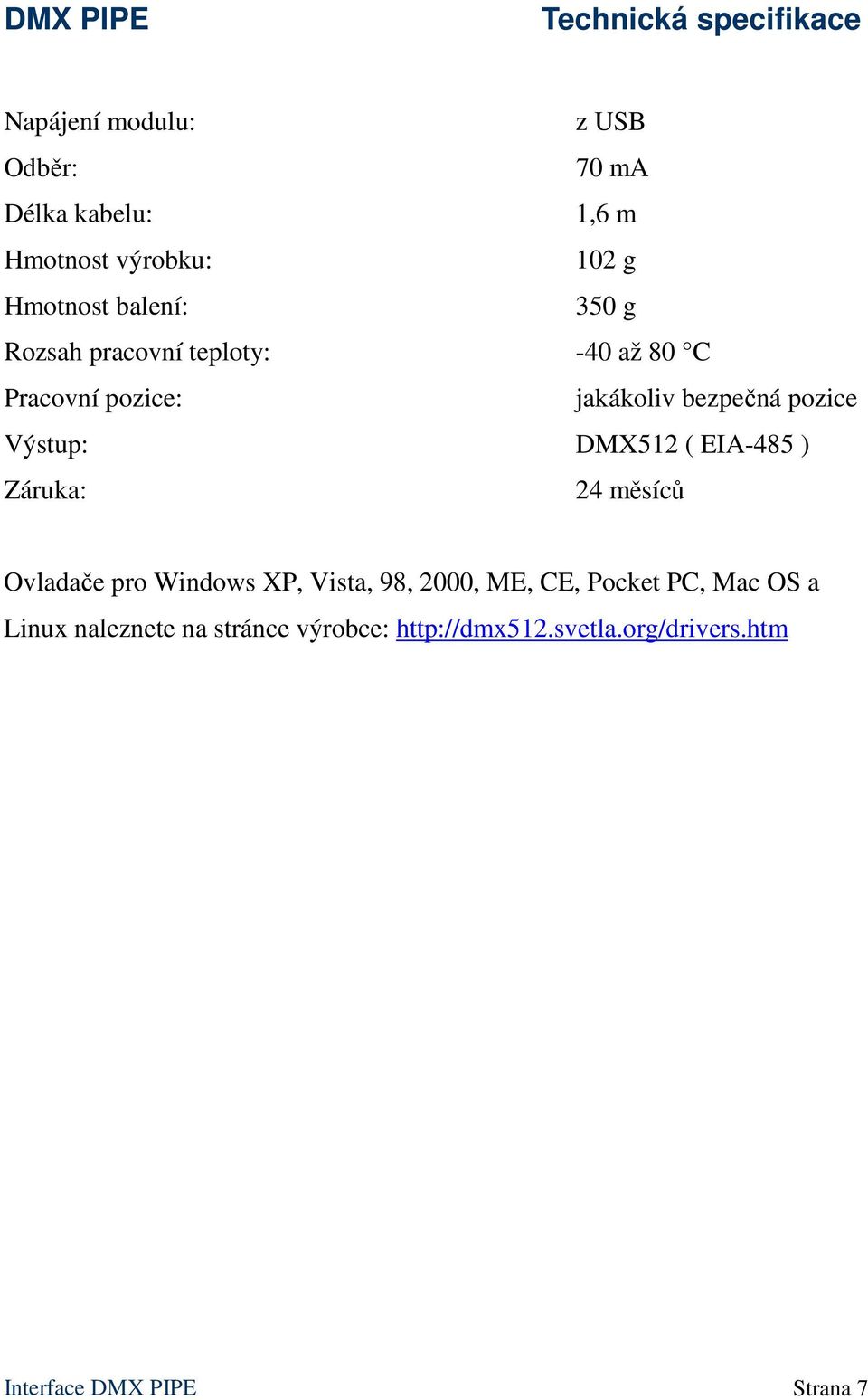 Výstup: DMX512 ( EIA-485 ) Záruka: 24 měsíců Ovladače pro Windows XP, Vista, 98, 2000, ME, CE, Pocket