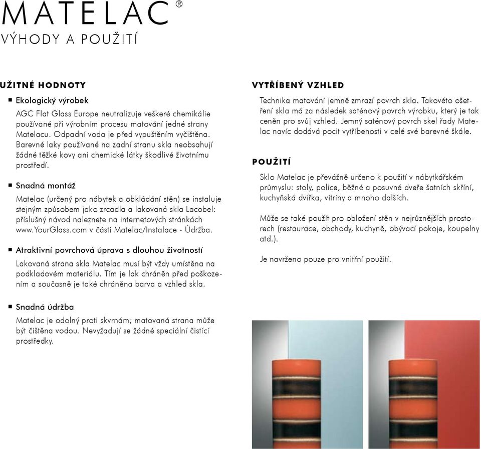 < Snadná montáž Matelac (určený pro nábytek a obkládání stěn) se instaluje stejným způsobem jako zrcadla a lakovaná skla Lacobel: příslušný návod naleznete na internetových stránkách www.yourglass.