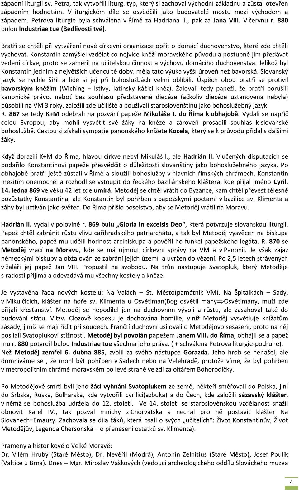 880 bulou Industriae tue (Bedlivosti tvé). Bratři se chtěli při vytváření nové církevní organizace opřít o domácí duchovenstvo, které zde chtěli vychovat.