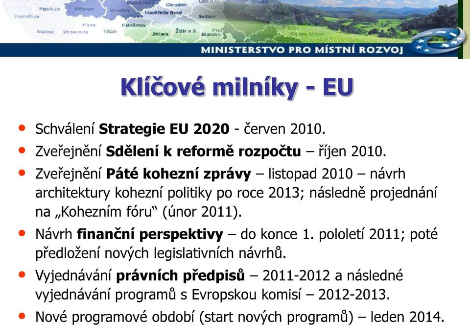 fóru (únor 2011). Návrh finanční perspektivy do konce 1. pololetí 2011; poté předložení nových legislativních návrhů.