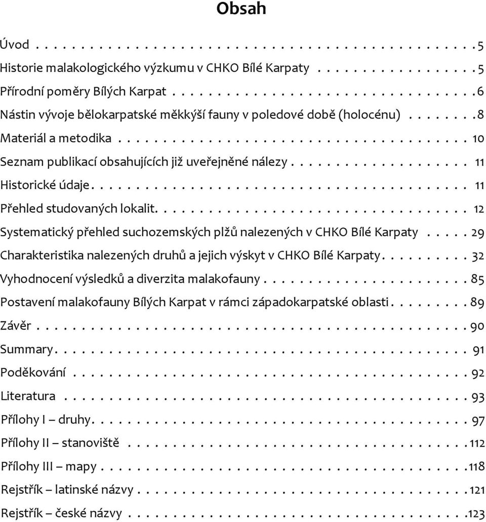 ................... 11 Historické údaje.......................................... 11 Přehled studovaných lokalit................................... 12 Systematický přehled suchozemských plžů nalezených v CHKO Bílé Karpaty.