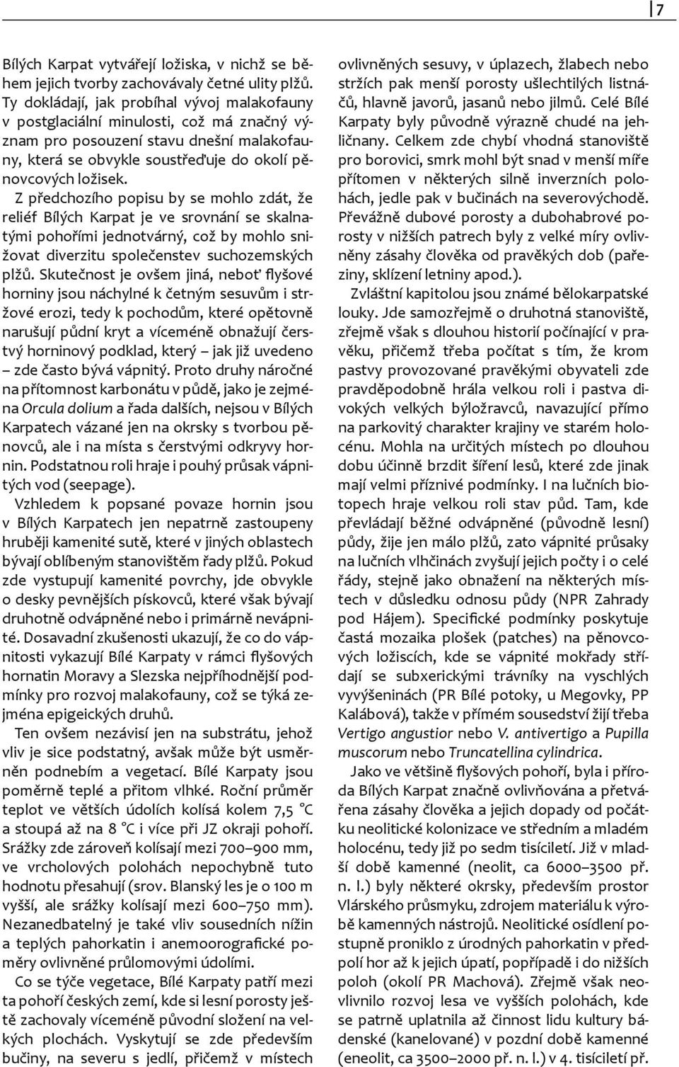 Z předchozího popisu by se mohlo zdát, že reliéf Bílých Karpat je ve srovnání se skalnatými pohořími jednotvárný, což by mohlo snižovat diverzitu společenstev suchozemských plžů.