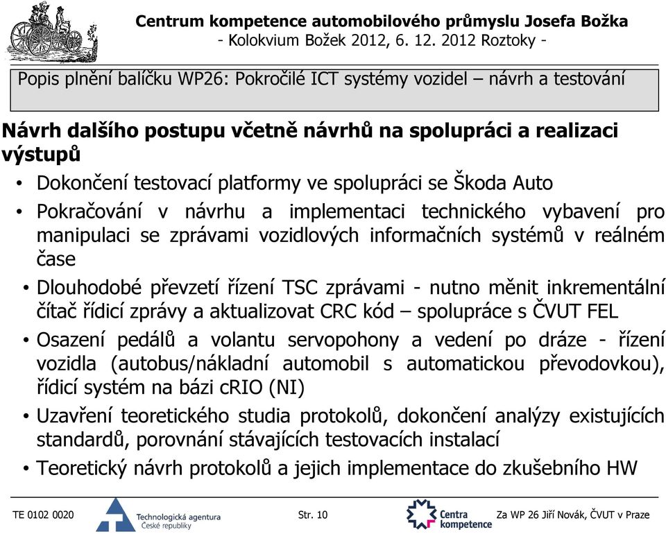 Osazení pedálů a volantu servopohony a vedení po dráze - řízení vozidla (autobus/nákladní automobil s automatickou převodovkou), řídicí systém na bázi crio (NI) Uzavření teoretického studia