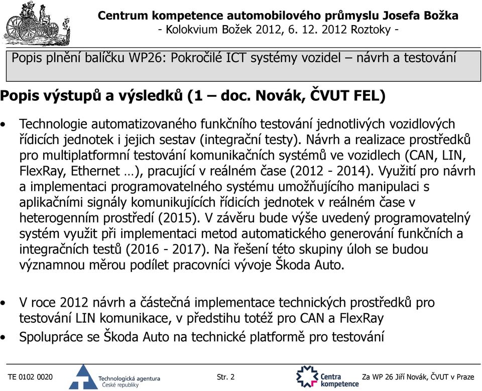 Využití pro návrh a implementaci programovatelného systému umožňujícího manipulaci s aplikačními signály komunikujících řídicích jednotek v reálném čase v heterogenním prostředí (2015).