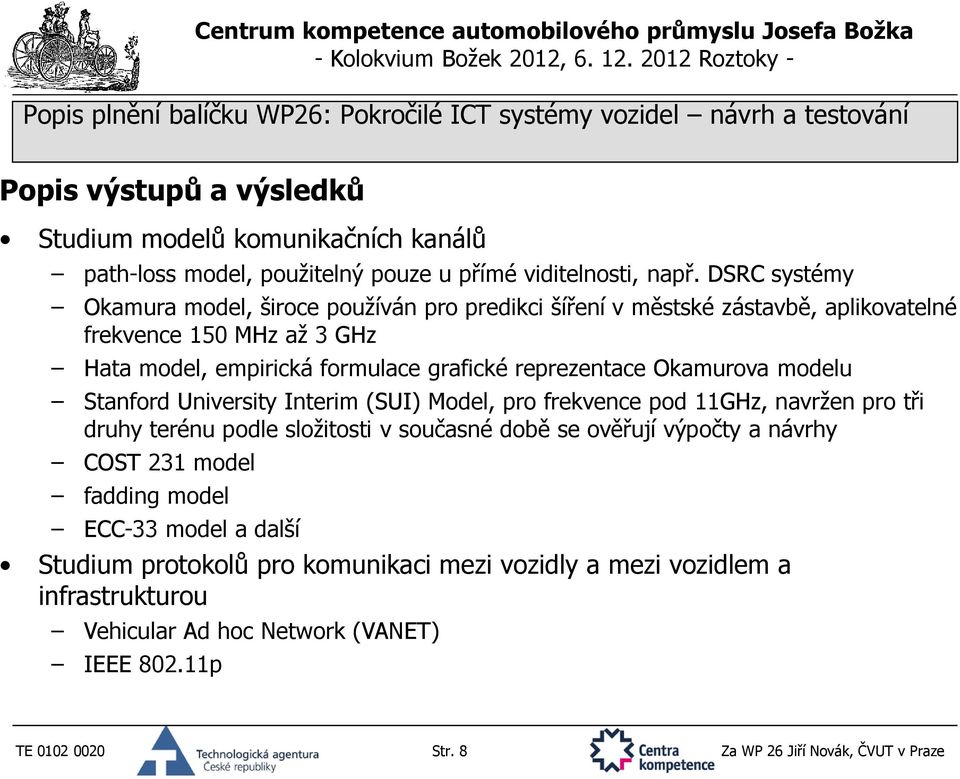 reprezentace Okamurova modelu Stanford University Interim (SUI) Model, pro frekvence pod 11GHz, navržen pro tři druhy terénu podle složitosti v současné době se ověřují