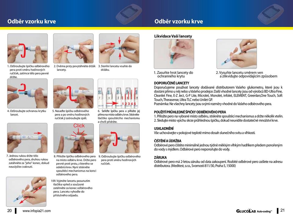 Vysuňte lancetu směrem ven a zlikvidujte odpovídajícím způsobem 1 2 3 4 5 DOPORUČENÉ LANCETY Doporučujeme používat lancety dodávané distributorem Vašeho glukometru, které jsou k dostání přímo u něj