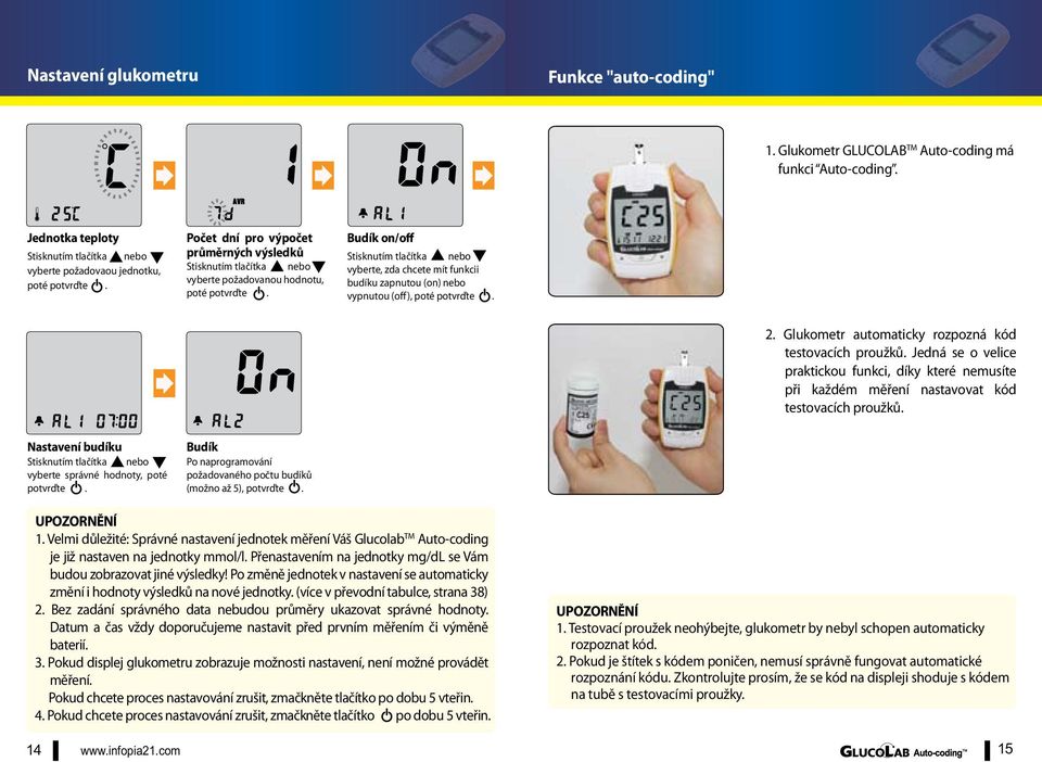 Budík on/off Stisknutím tlačítka nebo vyberte, zda chcete mít funkcii budíku zapnutou (on) nebo vypnutou (off), poté potvrďte. 2. Glukometr automaticky rozpozná kód testovacích proužků.