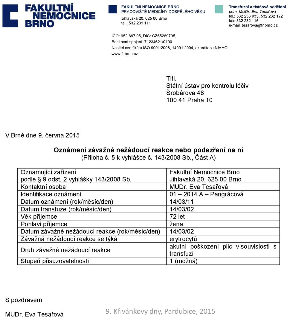 cz IČO: 652 697 05, DIČ: CZ65269705, Bankovní spojení: 71234621/0100 Nositel certifikátu ISO 9001:2008, 14001:2004, akreditace NIAHO www.fnbrno.cz www.fnbrno.cz Titl.