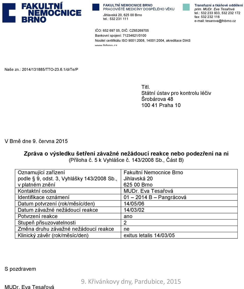 cz IČO: 652 697 05, DIČ: CZ65269705 Bankovní spojení: 71234621/0100 Nositel certifikátu ISO 9001:2008, 14001:2004, akreditace DIAS www.fnbrno.cz Naše zn.: 2014/131885/TTO-23.6.1/drTe/P Titl.
