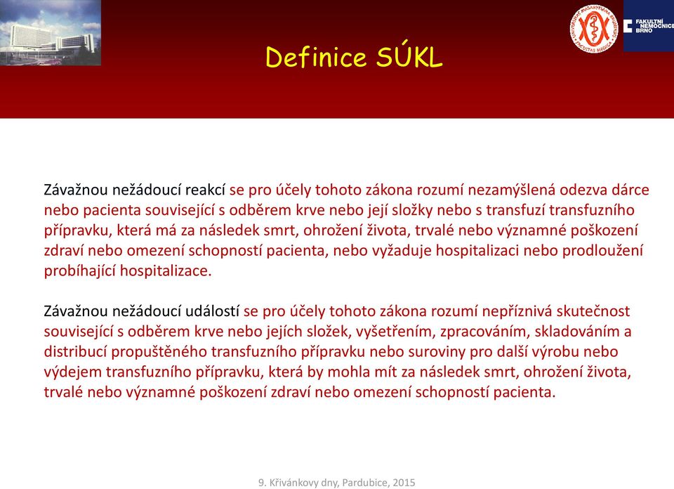 Závažnou nežádoucí událostí se pro účely tohoto zákona rozumí nepříznivá skutečnost související s odběrem krve nebo jejích složek, vyšetřením, zpracováním, skladováním a distribucí propuštěného