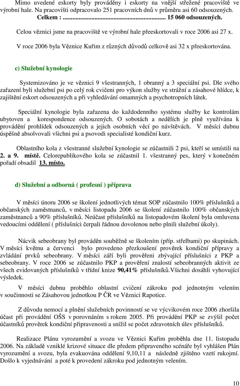 c) Služební kynologie Systemizováno je ve věznici 9 všestranných, 1 obranný a 3 speciální psi.