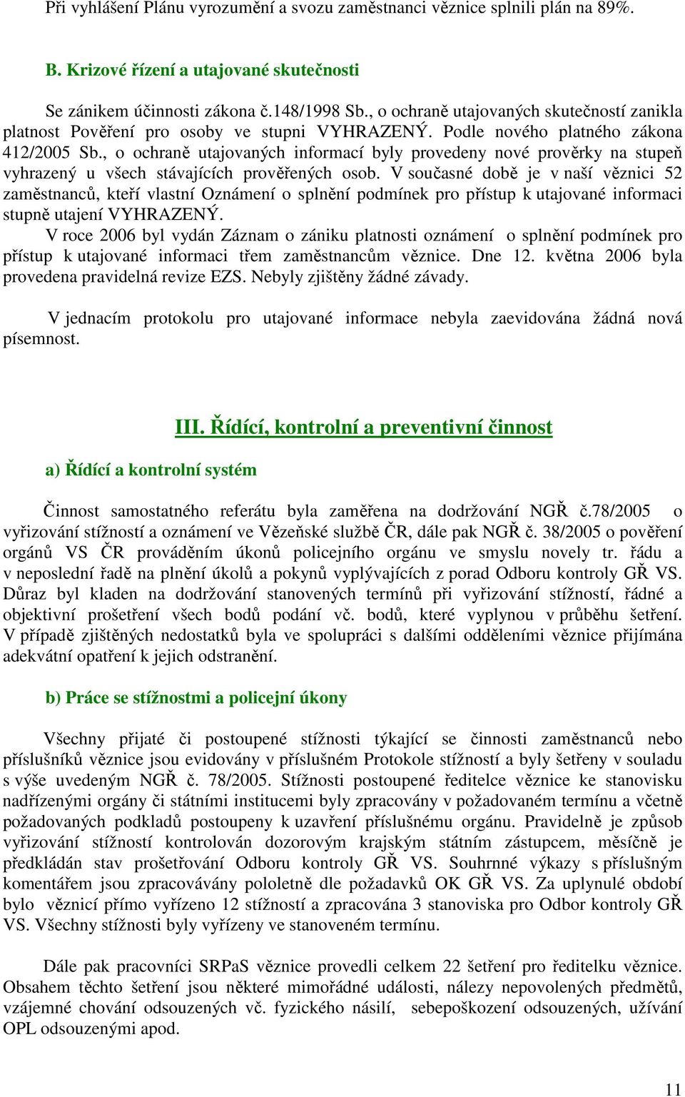 , o ochraně utajovaných informací byly provedeny nové prověrky na stupeň vyhrazený u všech stávajících prověřených osob.