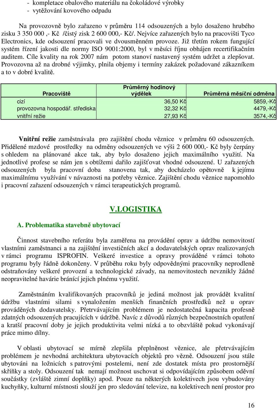 Již třetím rokem fungující systém řízení jakosti dle normy ISO 9001:2000, byl v měsíci říjnu obhájen recertifikačním auditem.