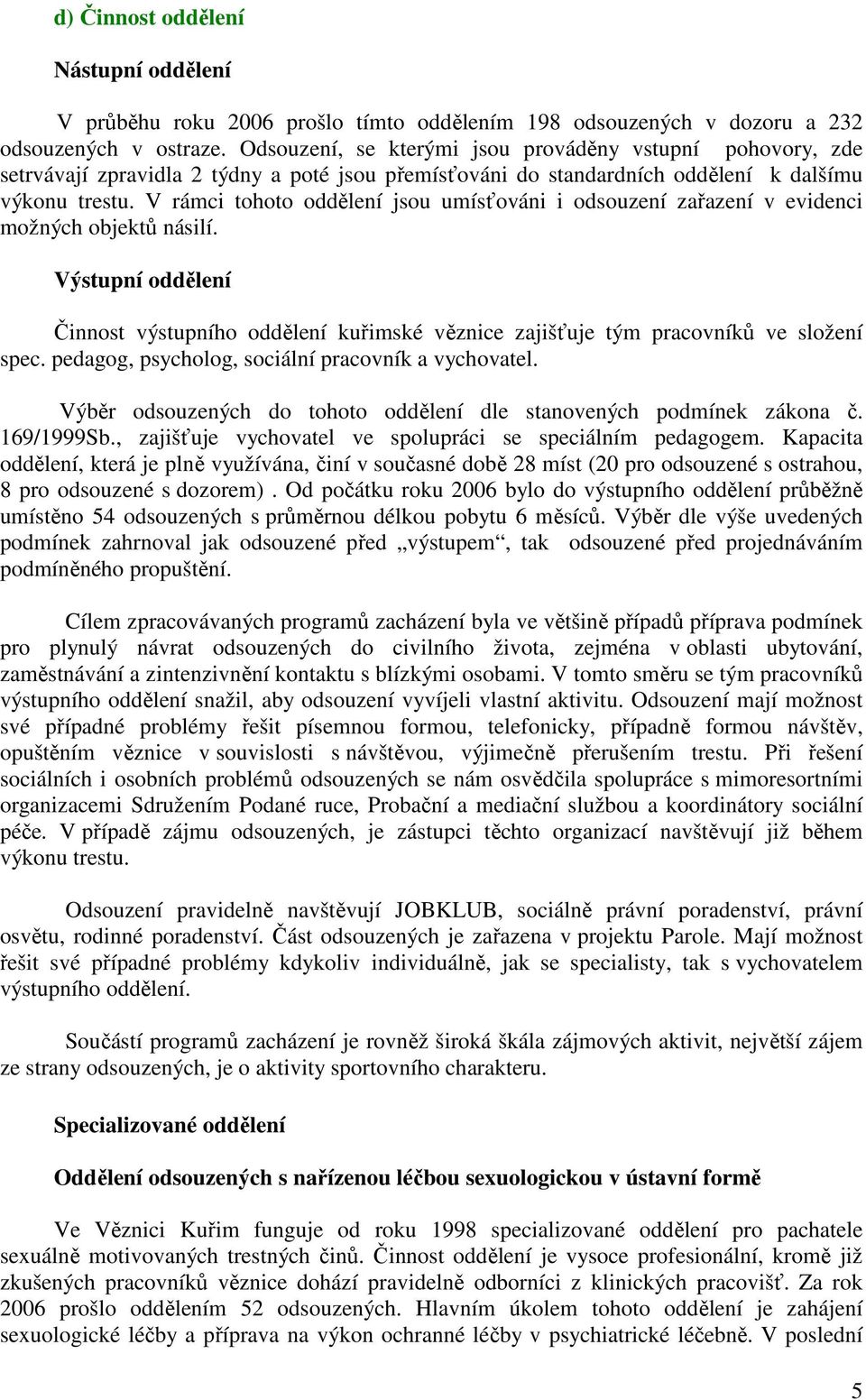 V rámci tohoto oddělení jsou umísťováni i odsouzení zařazení v evidenci možných objektů násilí. Výstupní oddělení Činnost výstupního oddělení kuřimské věznice zajišťuje tým pracovníků ve složení spec.