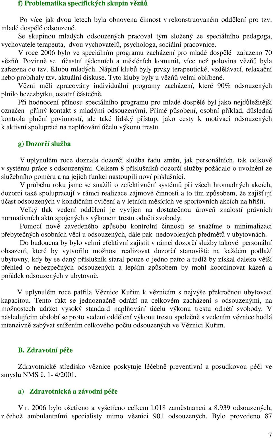 V roce 2006 bylo ve speciálním programu zacházení pro mladé dospělé zařazeno 70 vězňů. Povinně se účastní týdenních a měsíčních komunit, více než polovina vězňů byla zařazena do tzv. Klubu mladých.