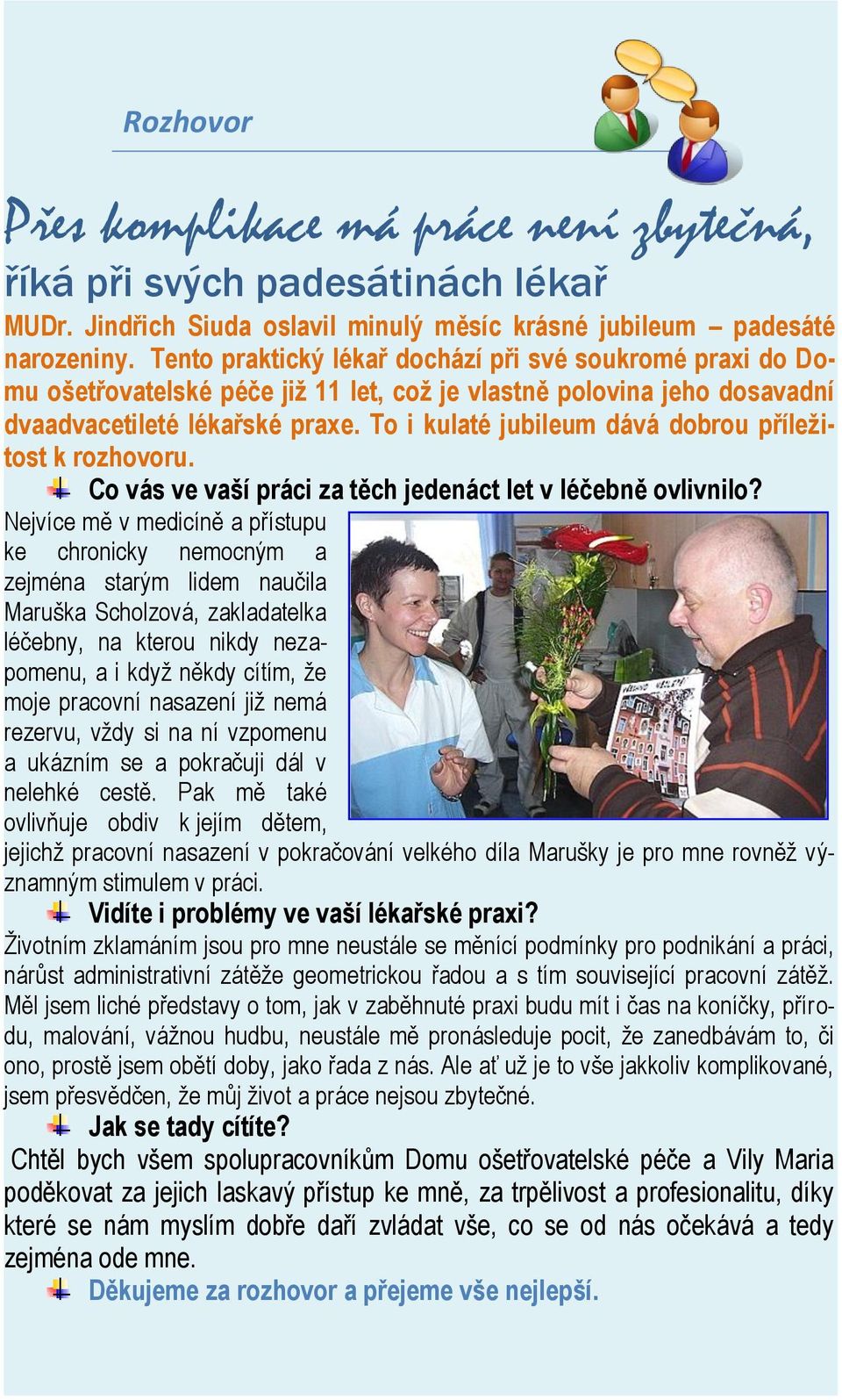 To i kulaté jubileum dává dobrou příležitost k rozhovoru. Co vás ve vaší práci za těch jedenáct let v léčebně ovlivnilo?