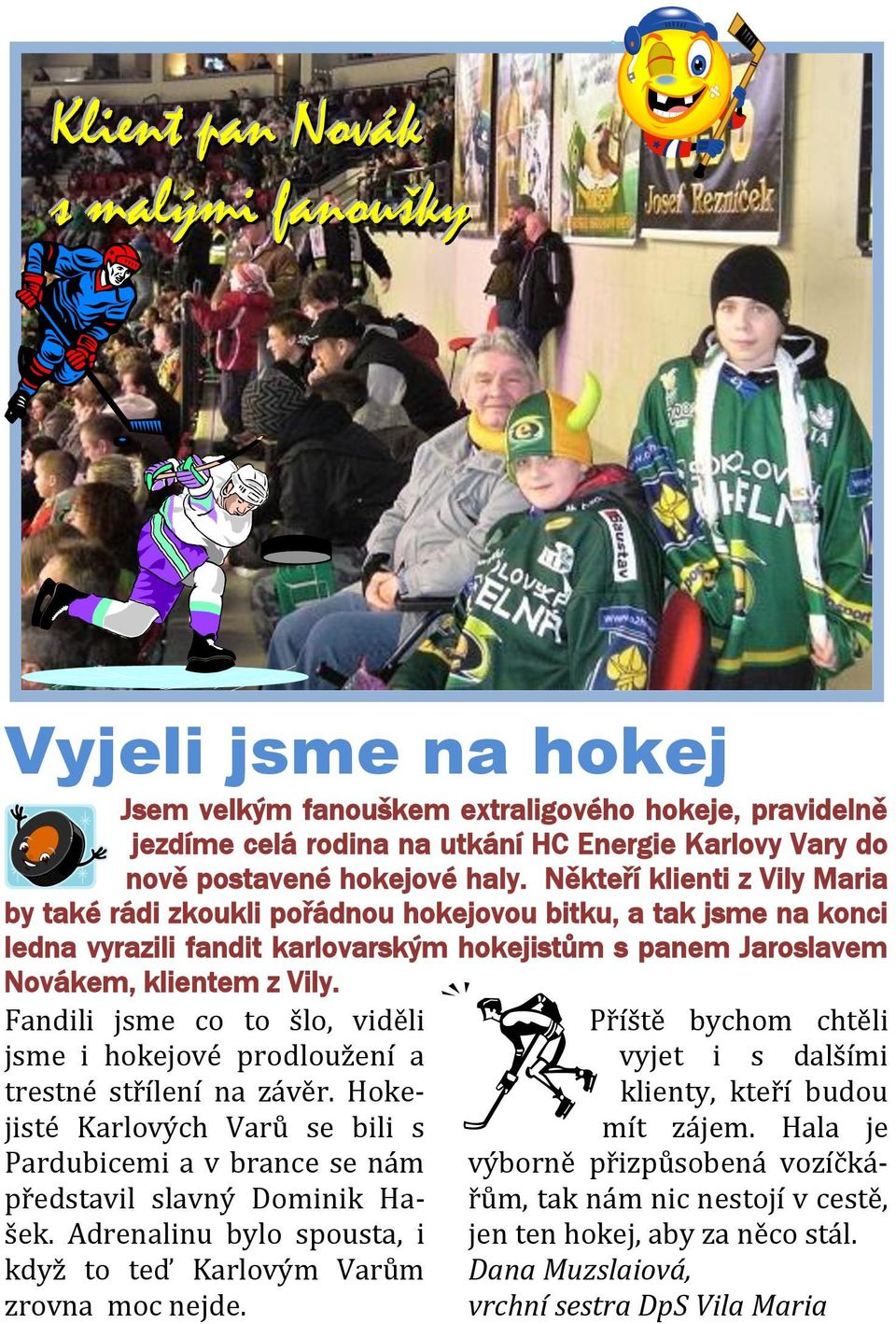 Fandili jsme co to šlo, viděli jsme i hokejové prodloužení a trestné střílení na závěr. Hokejisté Karlových Varů se bili s Pardubicemi a v brance se nám představil slavný Dominik Hašek.