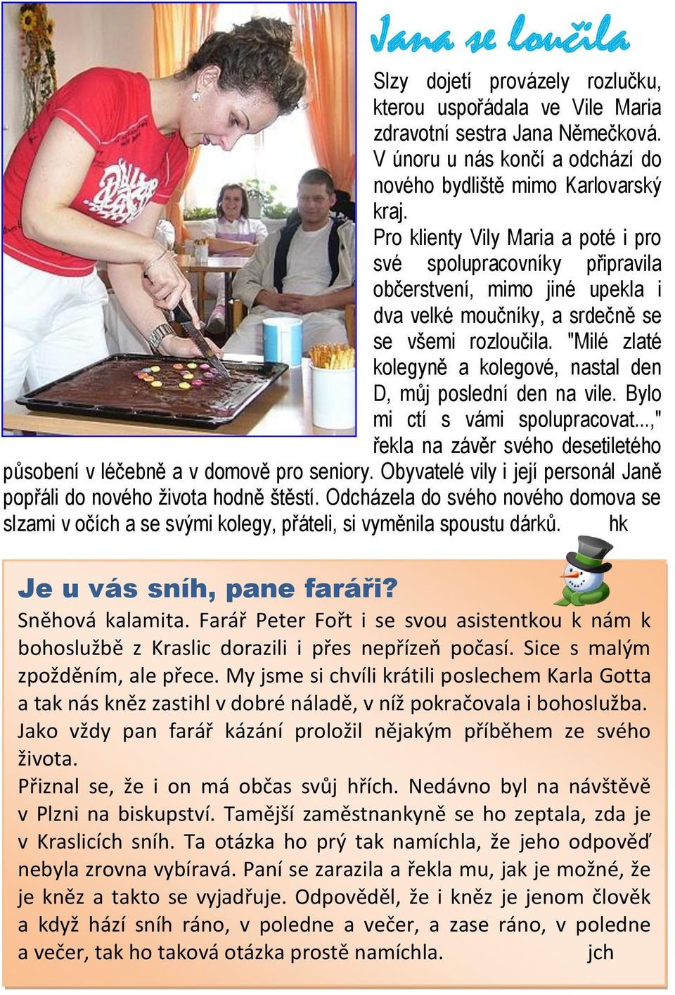 "Milé zlaté kolegyně a kolegové, nastal den D, můj poslední den na vile. Bylo mi ctí s vámi spolupracovat...," řekla na závěr svého desetiletého působení v léčebně a v domově pro seniory.