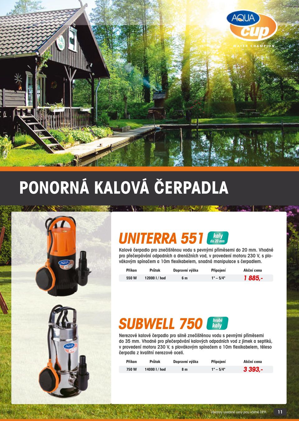 Příkon Průtok Dopravní výška Připojení Akční cena 550 W 12000 l / hod 6 m 1" 5/4" 1 885,- SUBWELL 750 hrubé kaly Nerezové kalové čerpadlo pro silně znečištěnou vodu s pevnými příměsemi do 35 mm.