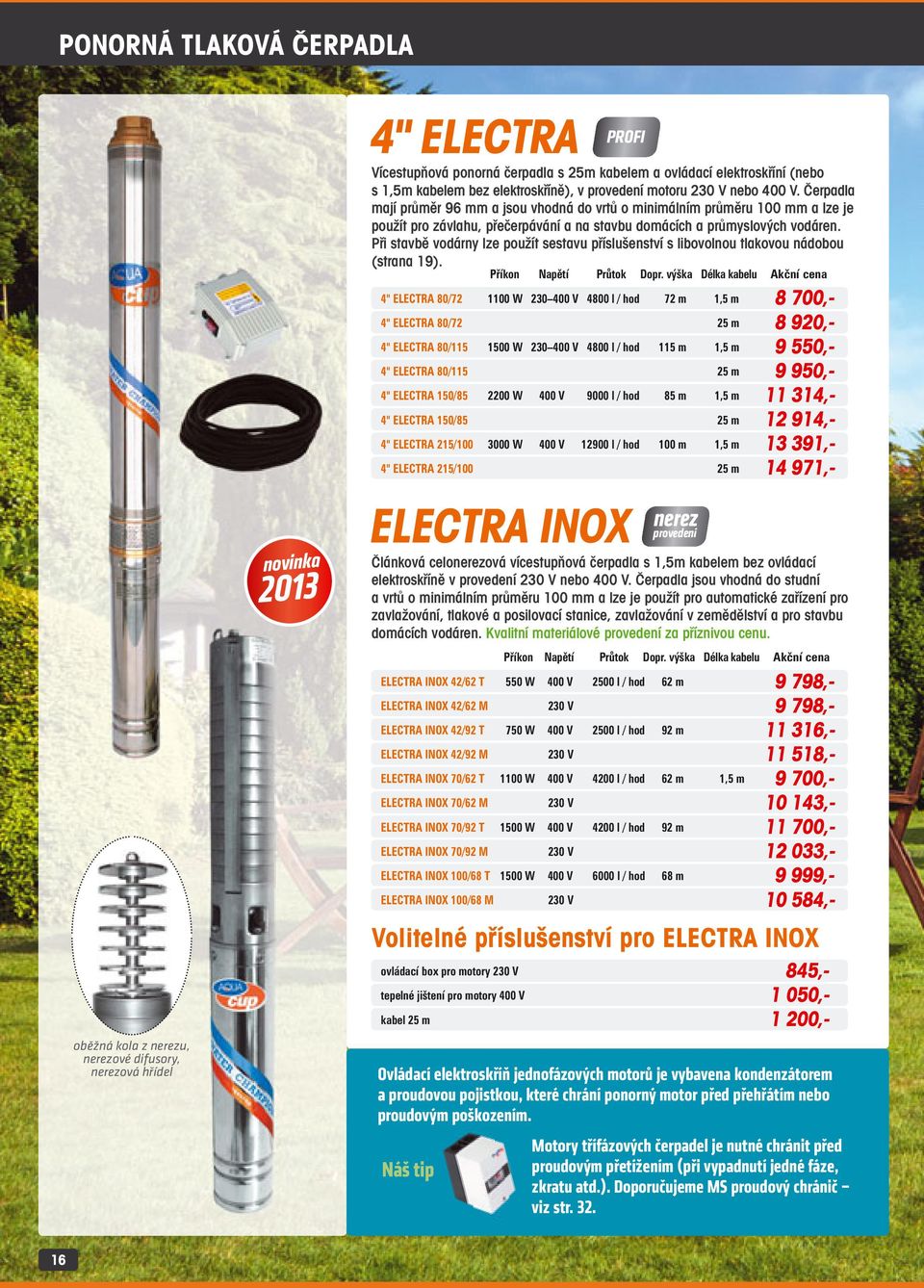Čerpadla mají průměr 96 mm a jsou vhodná do vrtů o minimálním průměru 100 mm a lze je použít pro závlahu, přečerpávání a na stavbu domácích a průmyslových vodáren.