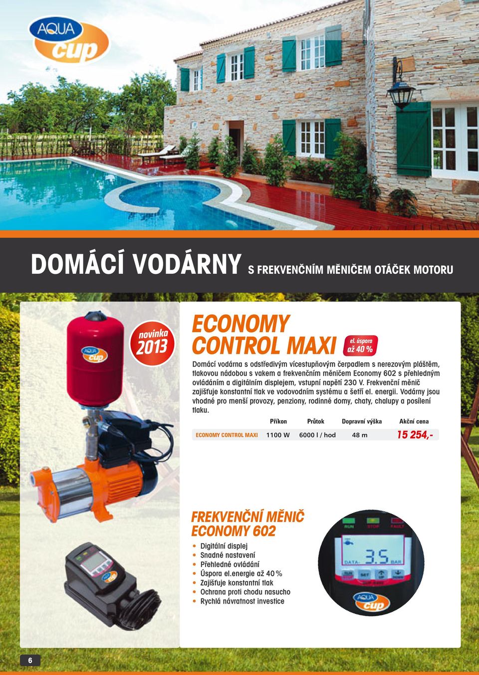 vstupní napětí 230 V. Frekvenční měnič zajišťuje konstantní tlak ve vodovodním systému a šetří el. energii.