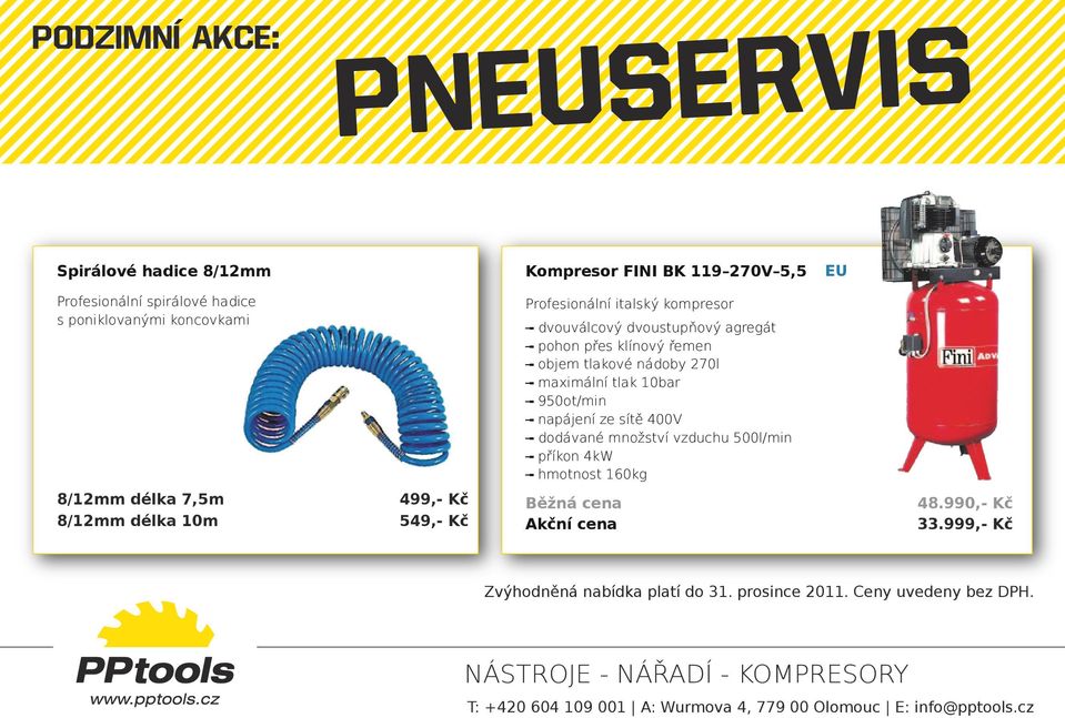 množství vzduchu 500l/min příkon 4kW hmotnost 160kg 48.990,- 33.999,- Zvýhodněná nabídka platí do 31. prosince 2011.