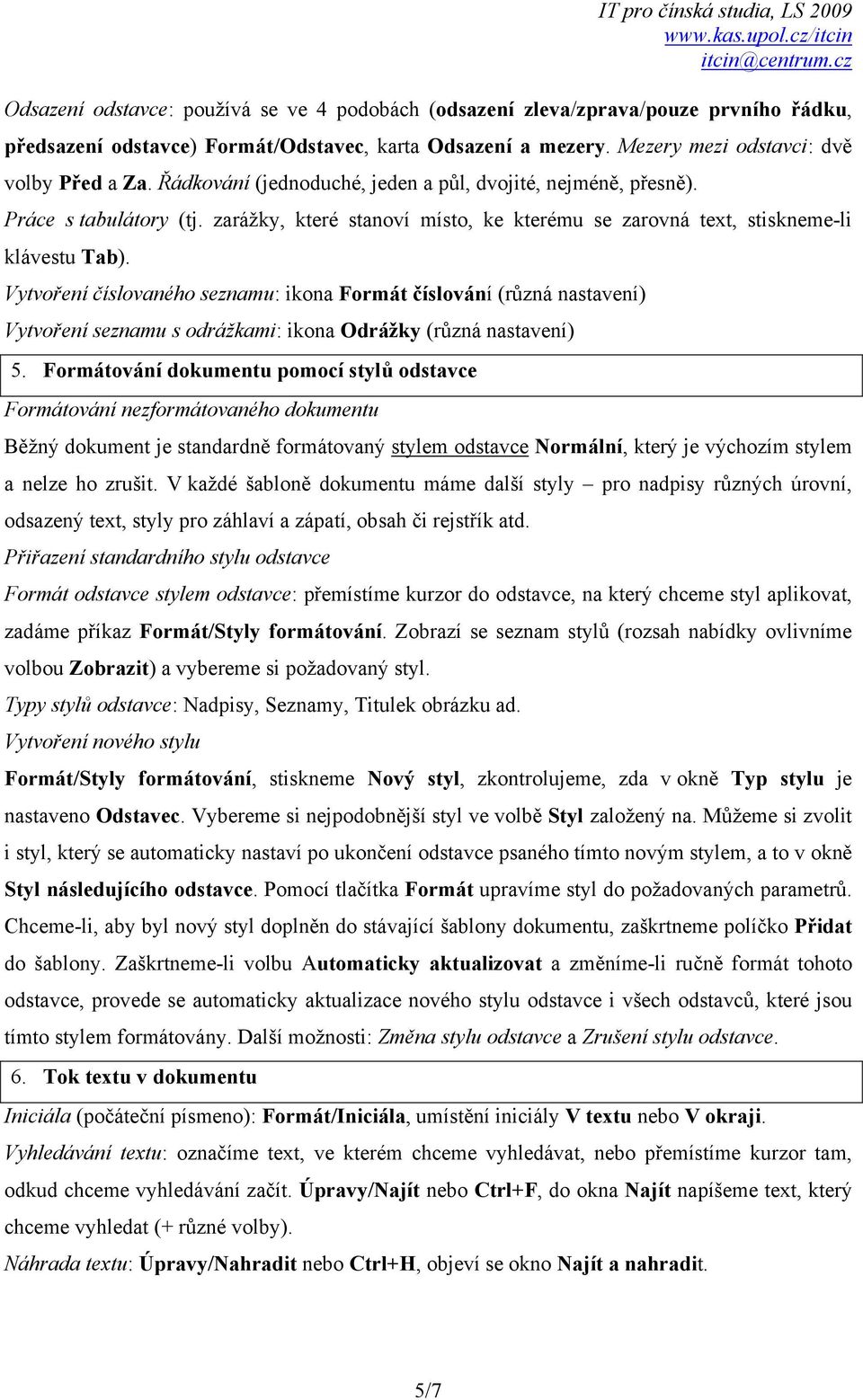 Vytvoření číslovaného seznamu: ikona Formát číslování (různá nastavení) Vytvoření seznamu s odrážkami: ikona Odrážky (různá nastavení) 5.