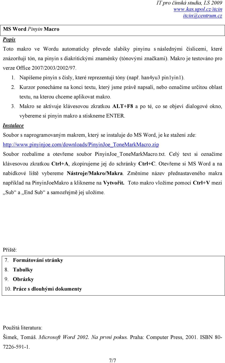 3. Makro se aktivuje klávesovou zkratkou ALT+F8 a po té, co se objeví dialogové okno, vybereme si pinyin makro a stiskneme ENTER.