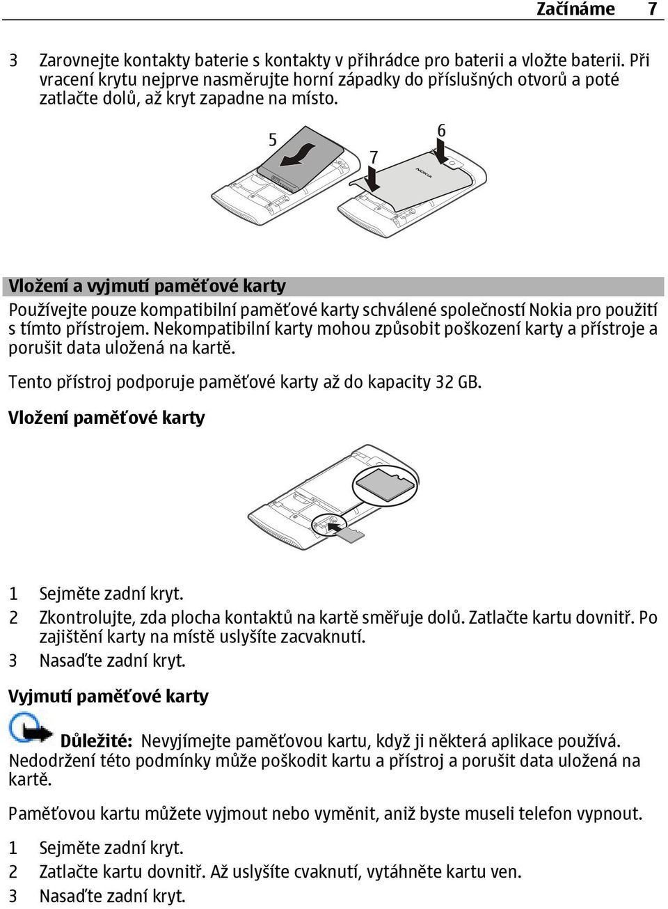 Vložení a vyjmutí paměťové karty Používejte pouze kompatibilní paměťové karty schválené společností Nokia pro použití s tímto přístrojem.