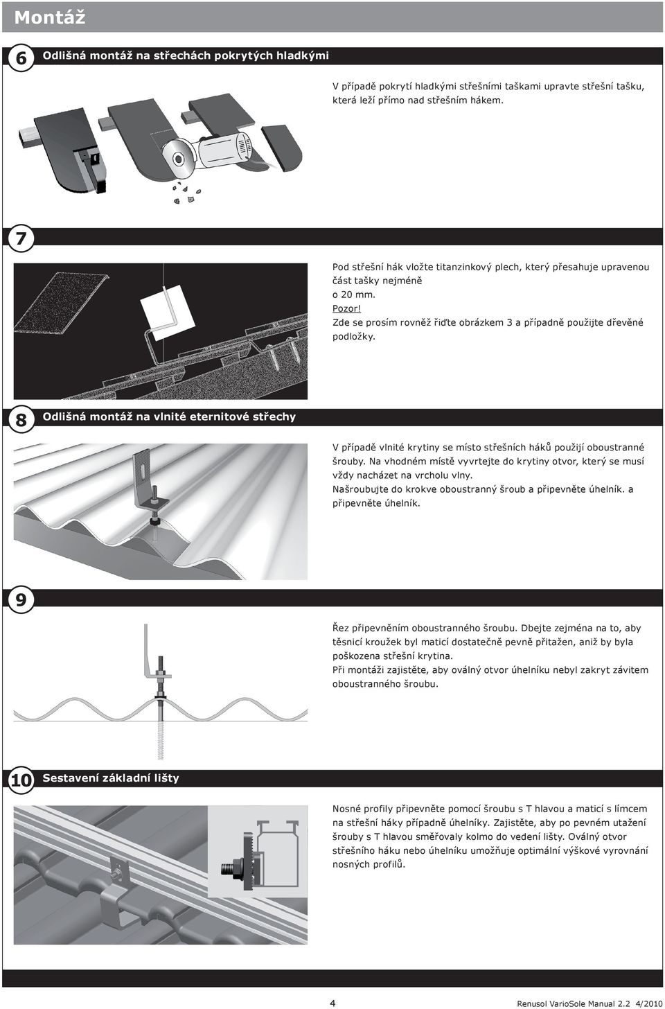 8 Odlišná montáž na vlnité eternitové střechy V případě vlnité krytiny se místo střešních háků použijí oboustranné šrouby.