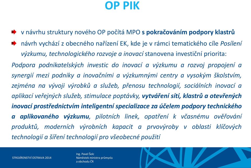 výrobků a služeb, přenosu technologií, sociálních inovací a aplikací veřejných služeb, stimulace poptávky, vytváření sítí, klastrů a otevřených inovací prostřednictvím inteligentní specializace za