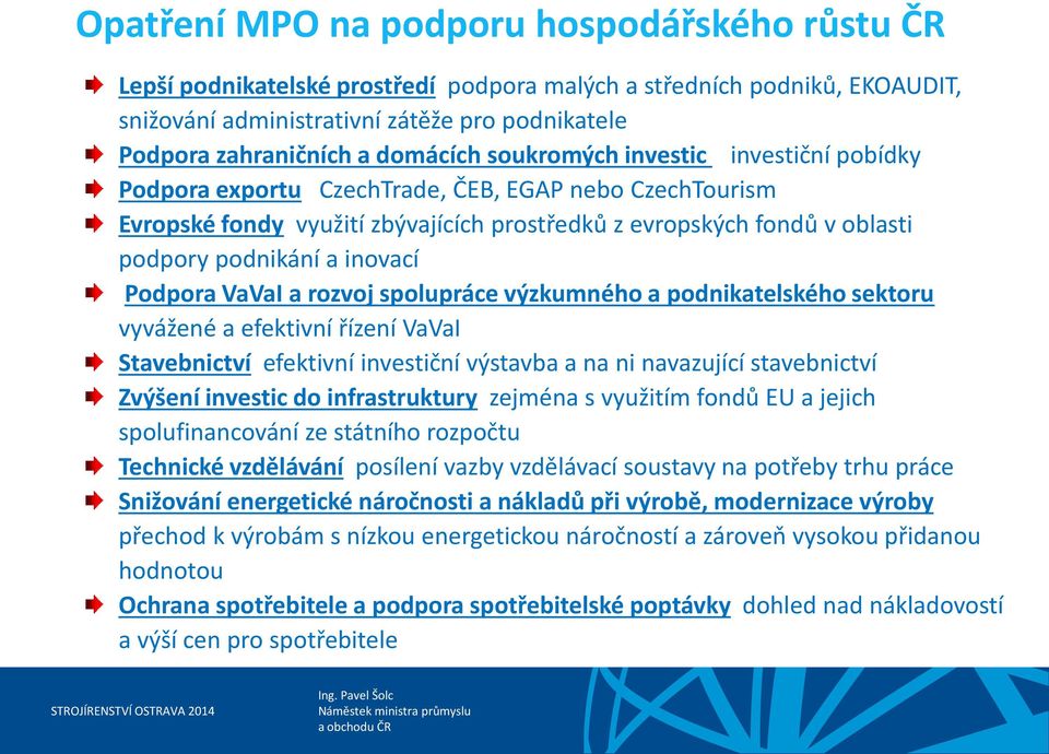 inovací Podpora VaVaI a rozvoj spolupráce výzkumného a podnikatelského sektoru vyvážené a efektivní řízení VaVaI Stavebnictví efektivní investiční výstavba a na ni navazující stavebnictví Zvýšení