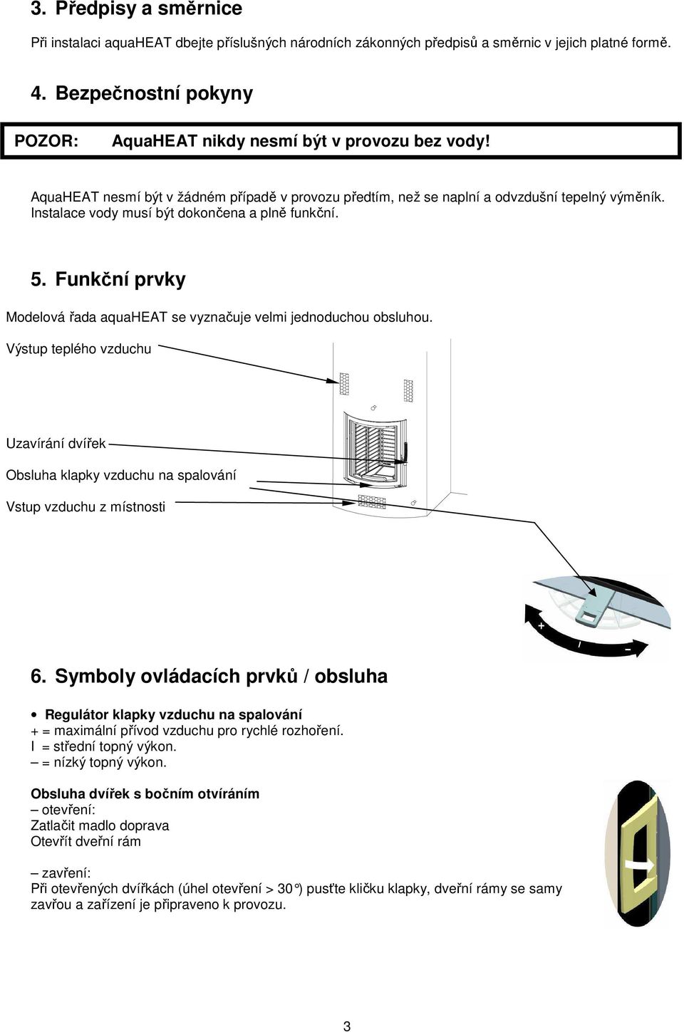 Instalace vody musí být dokončena a plně funkční. 5. Funkční prvky Modelová řada aquaheat se vyznačuje velmi jednoduchou obsluhou.