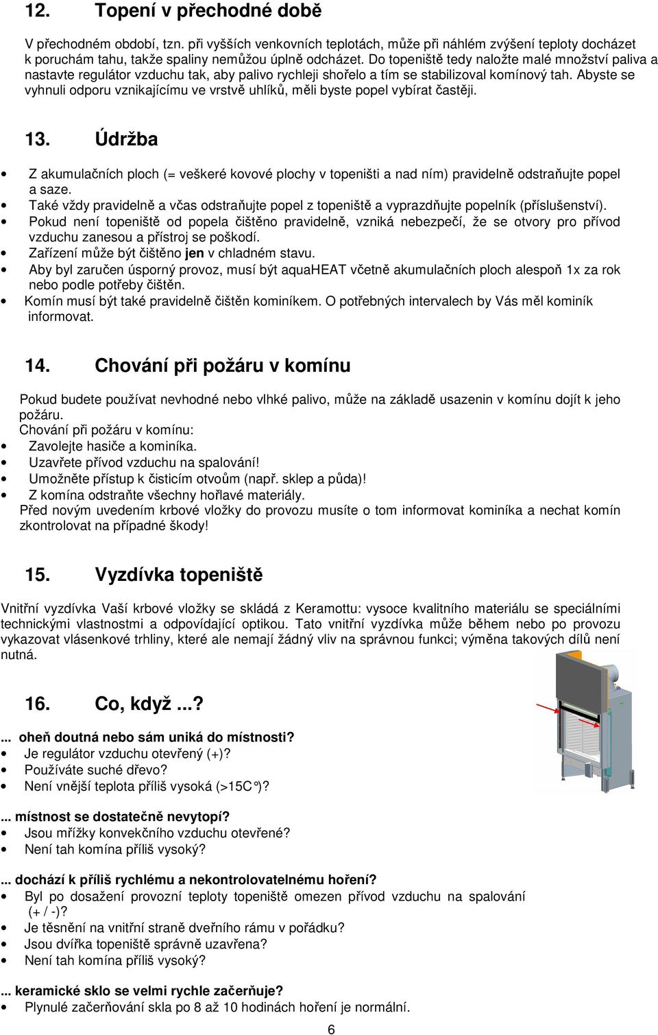 Abyste se vyhnuli odporu vznikajícímu ve vrstvě uhlíků, měli byste popel vybírat častěji. 13.