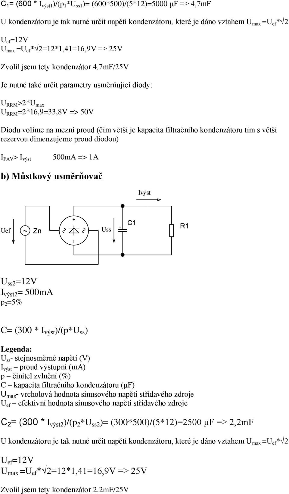 7mF/25V Je nutné také určit parametry usměrňující diody: U RRM >2*U max U RRM =2*16,9=33,8V => 50V Diodu volíme na mezní proud (čím větší je kapacita filtračního kondenzátoru tím s větší rezervou