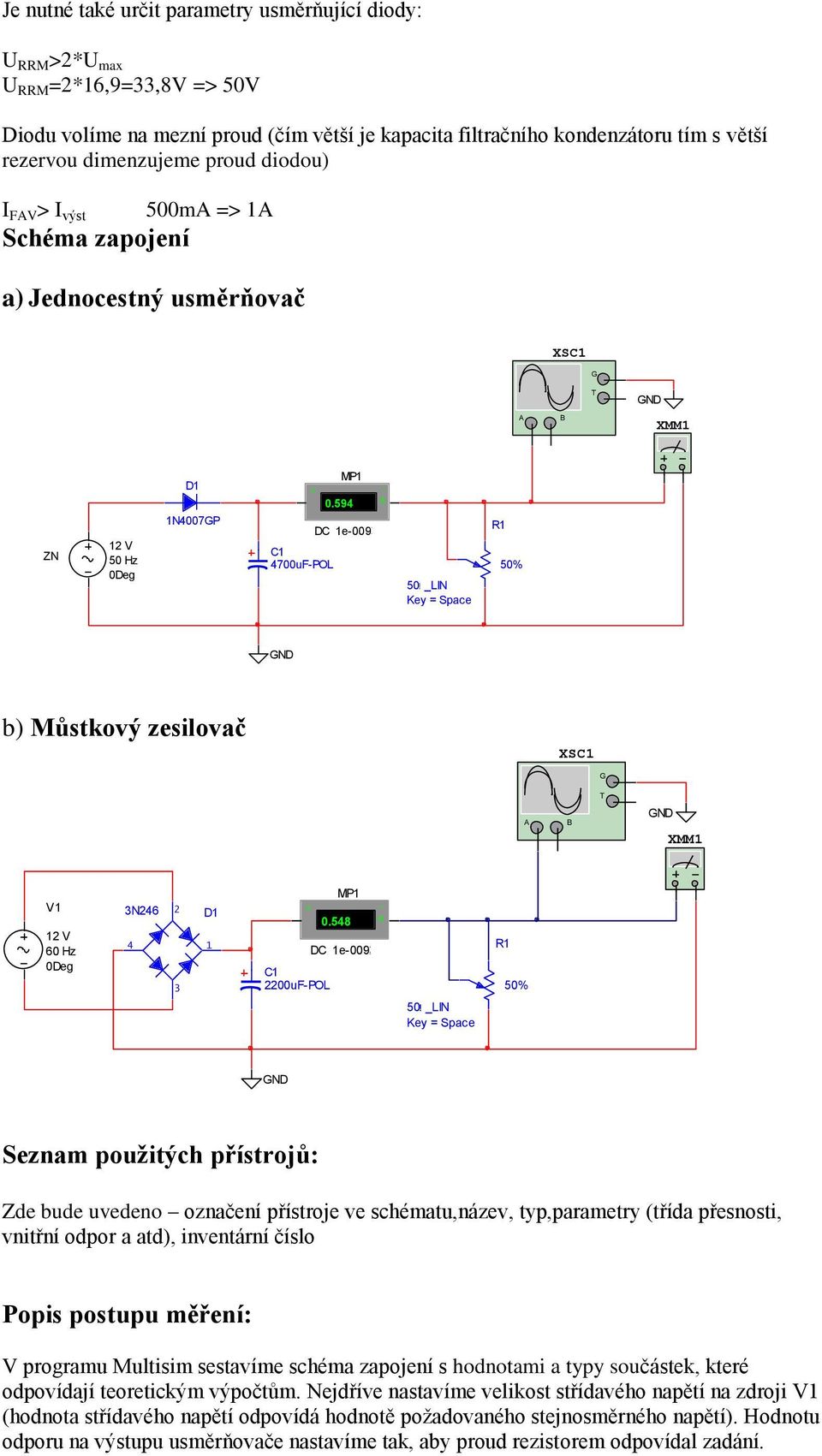 594 A DC 1e-009 50 _LIN Key = Space 50% b) Můstkový zesilovač XS G T A B XMM1 V1 12 V 60 Hz 0Deg 3N246 4 2 3 1 2200uF-POL MP1 + - 0.