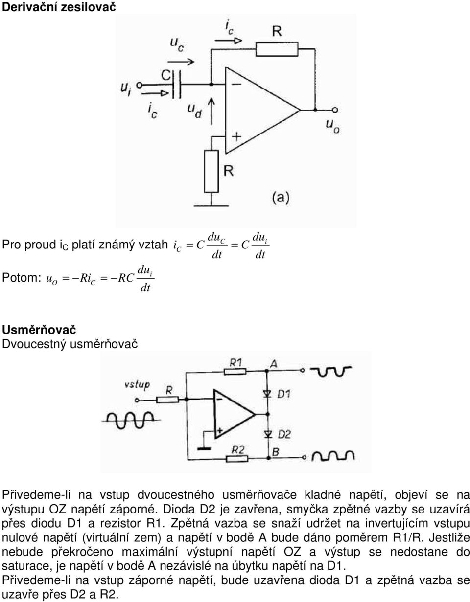 Zpětná vazba se snaží udržet na invertujícím vstupu nulové napětí (virtuální zem) a napětí v bodě A bude dáno poměrem R1/R.