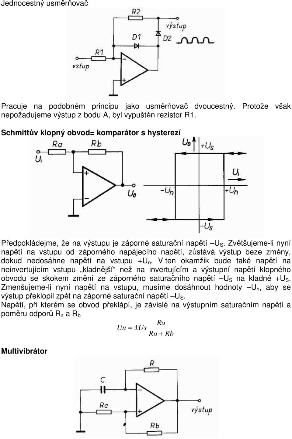 Zvětšujeme-li nyní napětí na vstupu od záporného napájecího napětí, zůstává výstup beze změny, dokud nedosáhne napětí na vstupu +U n.