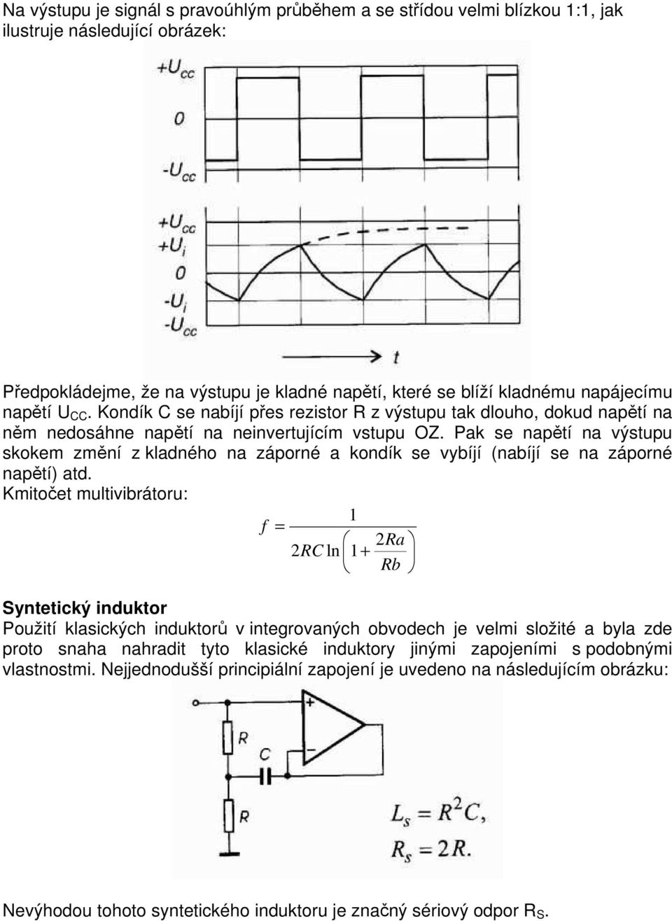 Pak se napětí na výstupu skokem změní z kladného na záporné a kondík se vybíjí (nabíjí se na záporné napětí) atd.