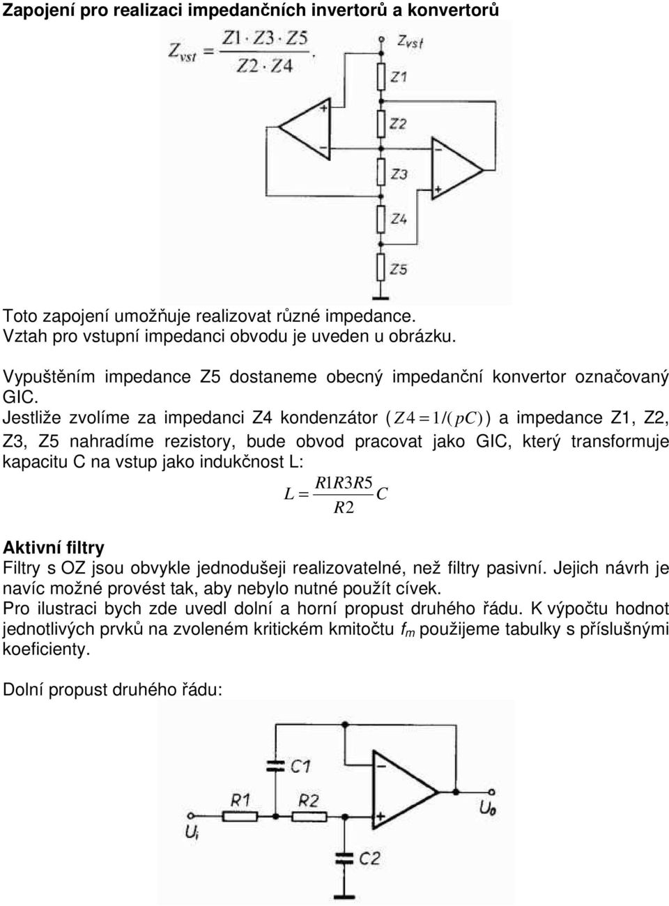 Jestliže zvolíme za impedanci Z4 kondenzátor ( Z 4 = 1/( pc) ) a impedance Z1, Z2, Z3, Z5 nahradíme rezistory, bude obvod pracovat jako GIC, který transformuje kapacitu C na vstup jako indukčnost L: