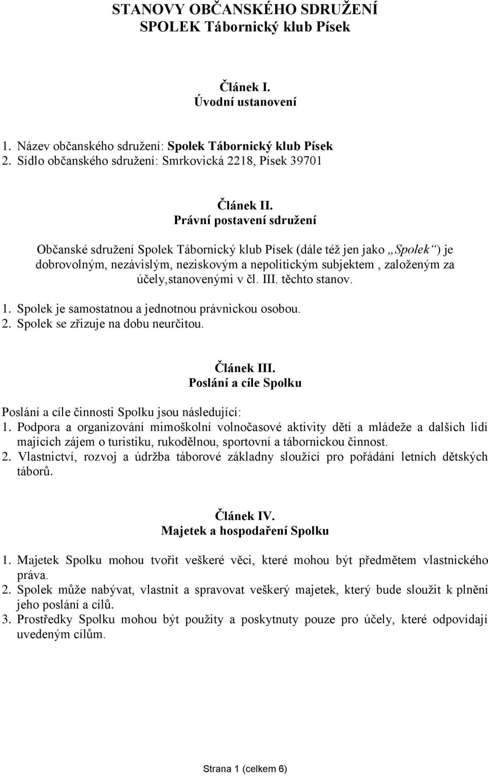 Právní postavení sdružení Občanské sdružení Spolek Tábornický klub Písek (dále též jen jako Spolek ) je dobrovolným, nezávislým, neziskovým a nepolitickým subjektem, založeným za účely,stanovenými v