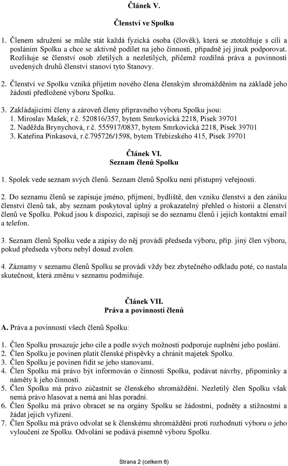 Rozlišuje se členství osob zletilých a nezletilých, přičemž rozdílná práva a povinnosti uvedených druhů členství stanoví tyto Stanovy. 2.