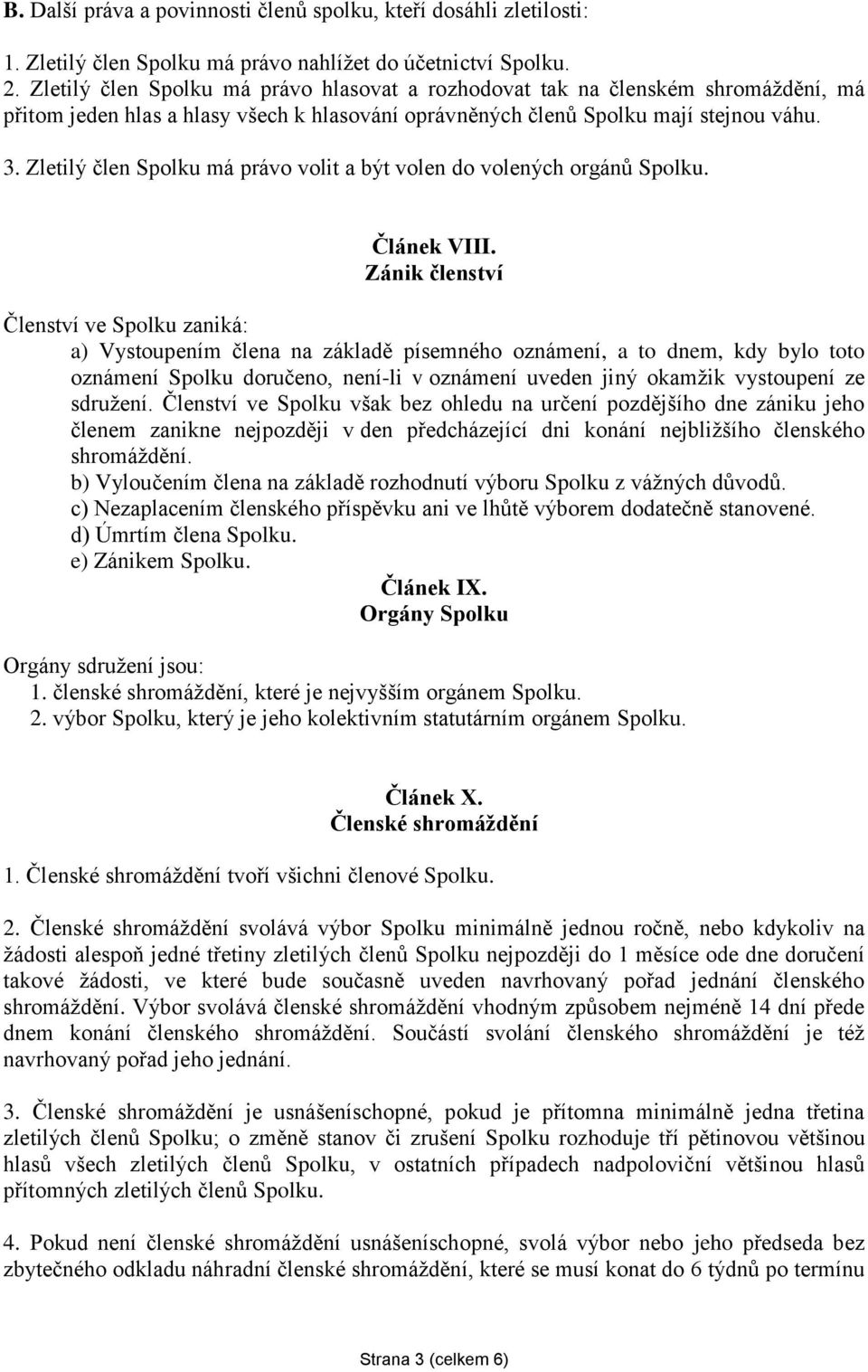 Zletilý člen Spolku má právo volit a být volen do volených orgánů Spolku. Článek VIII.