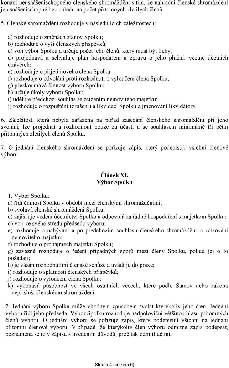 být lichý; d) projednává a schvaluje plán hospodaření a zprávu o jeho plnění, včetně účetních uzávěrek; e) rozhoduje o přijetí nového člena Spolku f) rozhoduje o odvolání proti rozhodnutí o vyloučení