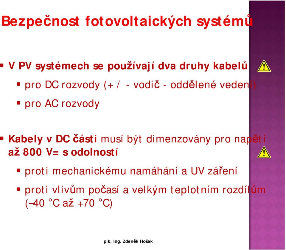 musí být dimenzovány pro napětí až 800 V= s odolností proti mechanickému