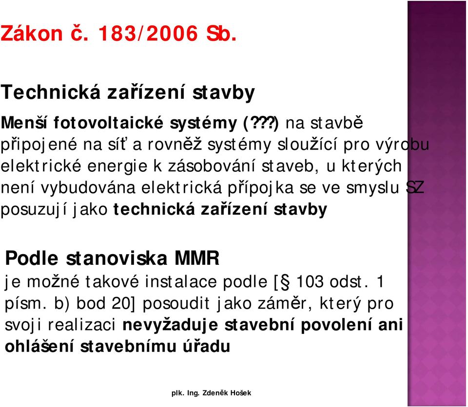 není vybudována elektrická přípojka se ve smyslu SZ posuzují jako technická zařízení stavby Podle stanoviska MMR je