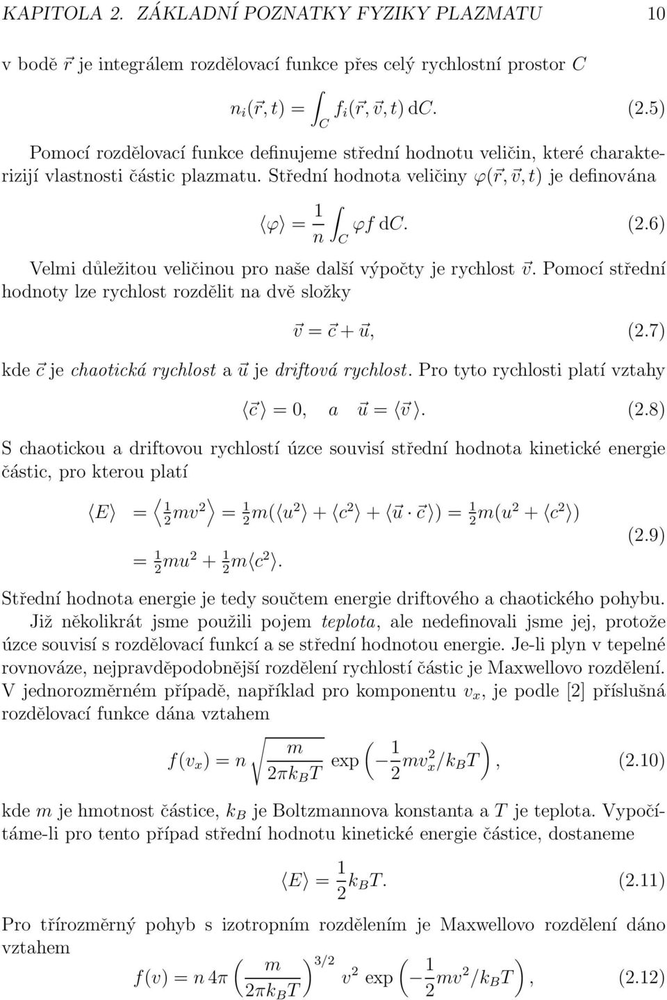 6) Velmi důležitou veličinou pro naše další výpočty je rychlost v. Pomocí střední hodnoty lze rychlost rozdělit na dvě složky v = c + u, (2.7) kde c je chaotická rychlost a u je driftová rychlost.