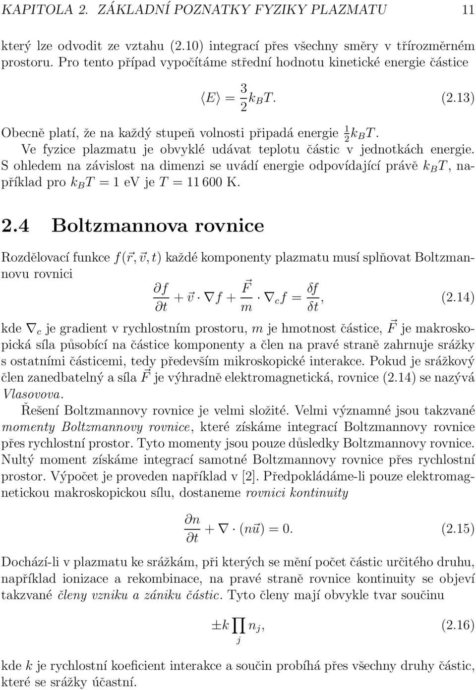 Ve fyzice plazmatu je obvyklé udávat teplotu částic v jednotkách energie. S ohledem na závislost na dimenzi se uvádí energie odpovídající právě k B T, například pro k B T = 1 ev je T = 11 600 K. 2.