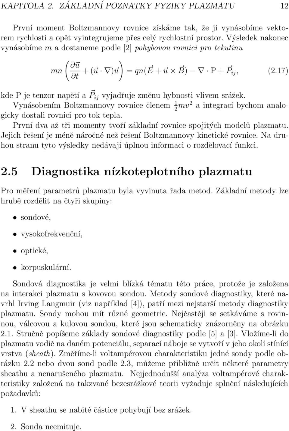 17) kde P je tenzor napětí a P ij vyjadřuje změnu hybnosti vlivem srážek. Vynásobením Boltzmannovy rovnice členem 1 2 mv2 a integrací bychom analogicky dostali rovnici pro tok tepla.