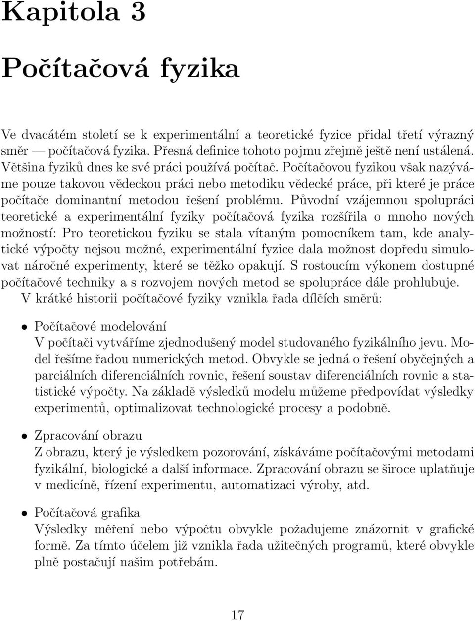 Počítačovou fyzikou však nazýváme pouze takovou vědeckou práci nebo metodiku vědecké práce, při které je práce počítače dominantní metodou řešení problému.